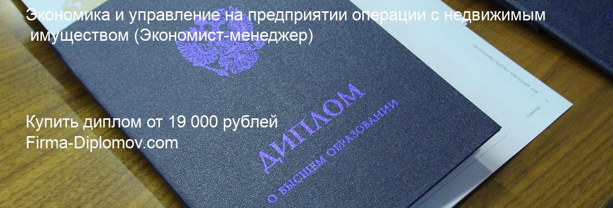 Купить диплом Экономика и управление на предприятии операции с недвижимым имуществом, купить диплом о высшем образовании в Самаре